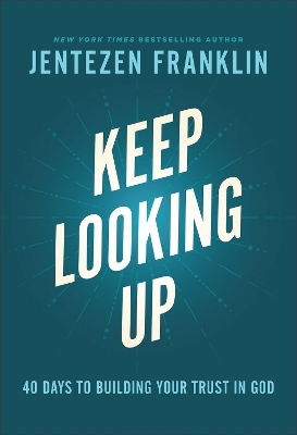 Keep Looking Up &ndash; 40 Days to Building Your Trust in God - Jentezen Franklin