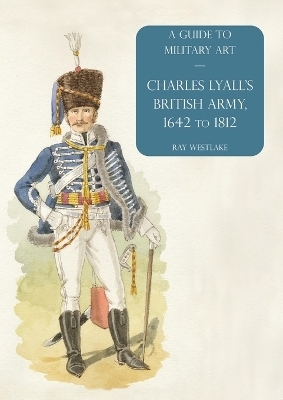 Charles Lyall's British Army, 1642 to 1812 - Ray Westlake