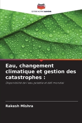 Eau, changement climatique et gestion des catastrophes - Rakesh Mishra