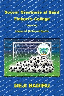 Soccer Greatness at Saint Finbarr's College (Volume Ii) - Deji Badiru