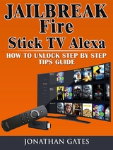Jailbreak Fire Stick TV Alexa How to Unlock Step by Step Tips Guide - Jonathan Gates