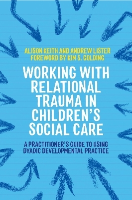 Working with Relational Trauma in Children's Social Care - Andrew Lister, Alison Keith