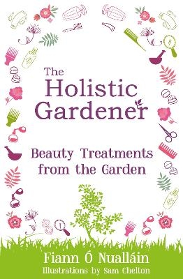 The Holistic Gardener: Beauty Treatments from the Garden - Fiann &Oacute; Nuall&aacute;in