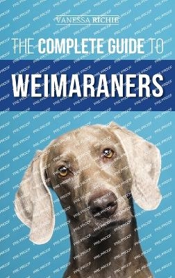 The Complete Guide to Weimaraners - Vanessa Richie