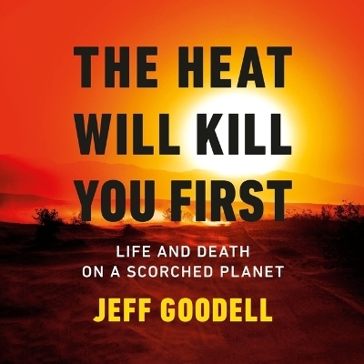 The Heat Will Kill You First - Jeff Goodell