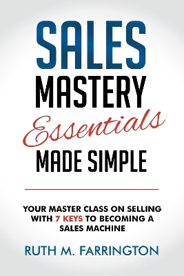 Sales Mastery Essentials Made Simple - Ruth M. Farrington