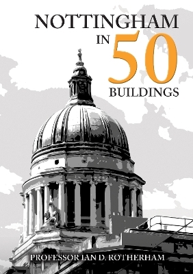 Nottingham in 50 Buildings - Professor Ian D. Rotherham