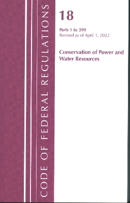 Code of Federal Regulations, Title 18 Conservation of Power and Water Resources 1-399, 2022