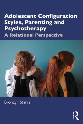 Adolescent Configuration Styles, Parenting and Psychotherapy - Bronagh Starrs