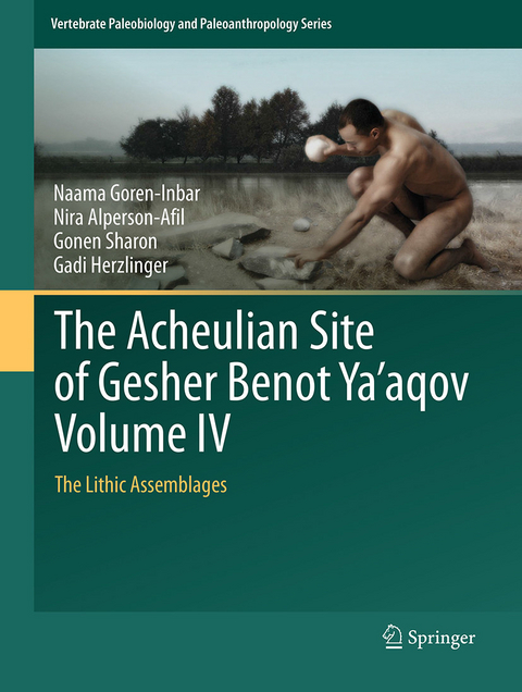 The Acheulian Site of Gesher Benot Ya'aqov Volume IV -  Naama Goren-Inbar,  Nira Alperson-Afil,  Gonen Sharon,  Gadi Herzlinger