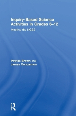 Inquiry-Based Science Activities in Grades 6-12 - Patrick Brown, James Concannon