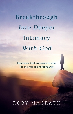 Breakthrough into Deeper Intimacy with God