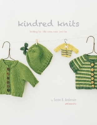Kindred Knits: Knitting for Little Ones Near and Far - Susan B. Anderson
