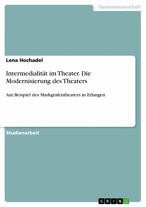 Intermedialit&auml;t im Theater. Die Modernisierung des Theaters -  Lena Hochadel