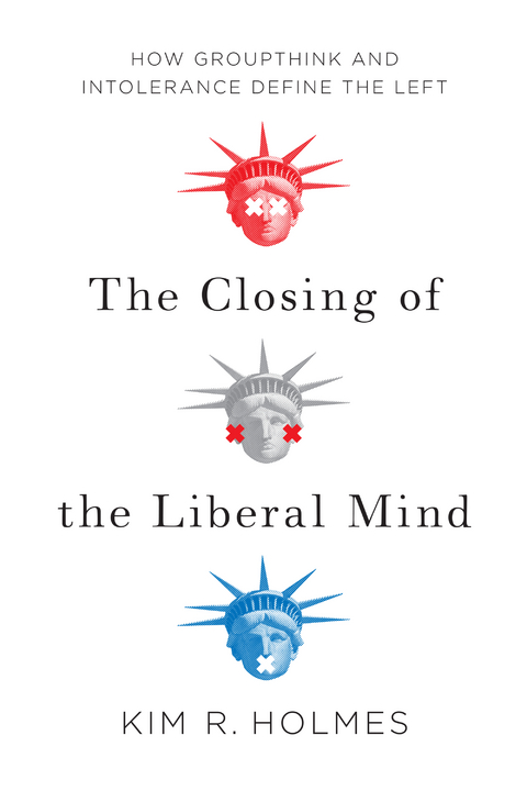 The Closing of the Liberal Mind - Kim R. Holmes