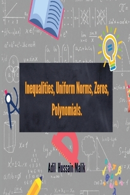 Inequalities, Uniform Norms, Zeros, Polynomials. - Adil Hussain Mali
