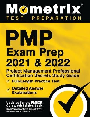 PMP Exam Prep 2021 and 2022 - Project Management Professional Certification Secrets Study Guide, Full-Length Practice Test, Detailed Answer Explanations