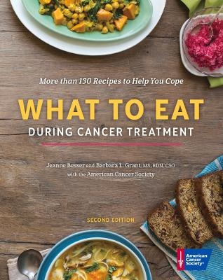 What to Eat During Cancer Treatment -  American Cancer Society, Jeanne Besser, Barbara Grant
