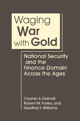 Waging War With Gold - Charles A. Dainoff, Robert M. Farley, Geoffrey F. Williams