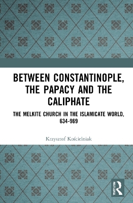 Between Constantinople, the Papacy, and the Caliphate - Krzysztof Kościelniak