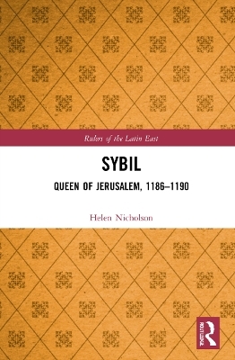 Sybil, Queen of Jerusalem, 1186&ndash;1190 - Helen J. Nicholson