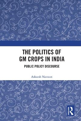 The Politics of GM Crops in India - Asheesh Navneet