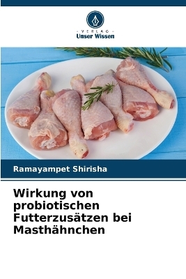 Wirkung von probiotischen Futterzus&auml;tzen bei Masth&auml;hnchen - Ramayampet Shirisha