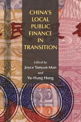 China`s Local Public Finance in Transition - Joyce Yanyun Man, Yu&ndash;hung Hong