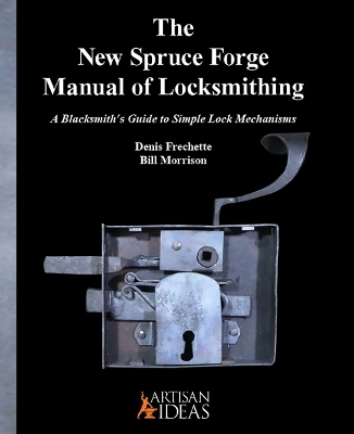 The New Spruce Forge Manual of Locksmithing - Denis Frechette