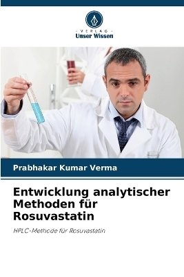 Entwicklung analytischer Methoden f&uuml;r Rosuvastatin - Prabhakar Kumar Verma