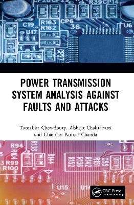 Power Transmission System Analysis Against Faults and Attacks - Tamalika Chowdhury, Abhijit Chakrabarti, Chandan Kumar Chanda