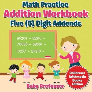 Math Practice Addition Workbook - Five (5) Digit Addends Children's Arithmetic Books Edition
