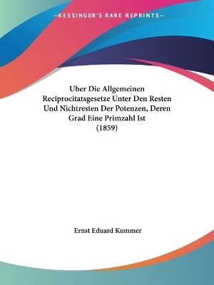 Uber Die Allgemeinen Reciprocitatsgesetze Unter Den Resten Und Nichtresten Der Potenzen, Deren Grad Eine Primzahl Ist (1859)