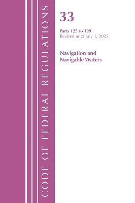 Code of Federal Regulations, Title 33 Navigation and Navigable Waters 125-199, Revised as of July 1, 2022 -  Office of The Federal Register (U.S.)