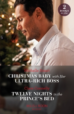 Christmas Baby With Her Ultra-Rich Boss / Twelve Nights In The Prince's Bed - Michelle Smart, Clare Connelly