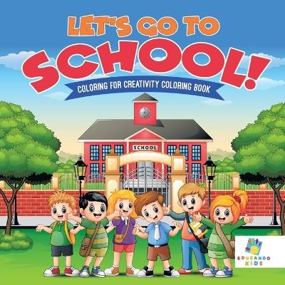 Let's Go to School! Coloring for Creativity Coloring Book -  Educando Kids