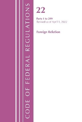 Code of Federal Regulations, Title 22 Foreign Relations 1 - 299, 2022 -  Office of The Federal Register (U.S.)