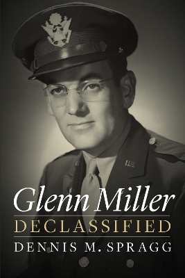 Glenn Miller Declassified - Dennis M. Spragg