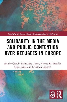 Solidarity in the Media and Public Contention over Refugees in Europe - Manlio Cinalli, Hans-J&ouml;rg Trenz, Verena Br&auml;ndle, Olga Eisele, Christian Lahusen