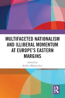 Multifaceted Nationalism and Illiberal Momentum at Europe&rsquo;s Eastern Margins - 