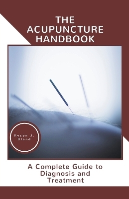 The Acupuncture Handbook - Kysen J Bland