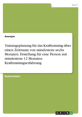 Trainingsplanung fÃ¼r das Krafttraining Ã¼ber einen Zeitraum von mindestens sechs Monaten. Erstellung fÃ¼r eine Person mit mindestens 12 Monaten Krafttrainingserfahrung