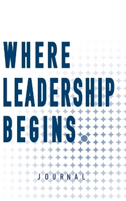 Where Leadership Begins - Journal - Dan Freschi