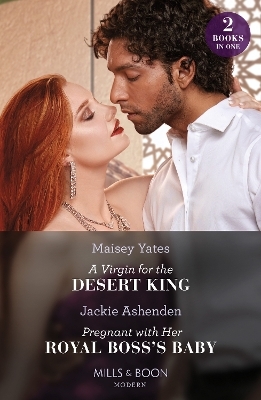 A Virgin For The Desert King / Pregnant With Her Royal Boss's Baby &ndash; 2 Books in 1 - Maisey Yates, Jackie Ashenden