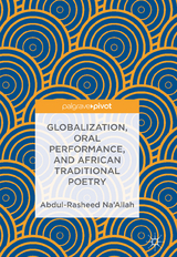 Globalization, Oral Performance, and African Traditional Poetry - Abdul-Rasheed Na’Allah