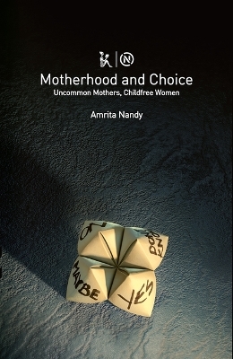 Motherhood and Choice &ndash; Uncommon Mothers, Childfree Women - Amrita Nandy