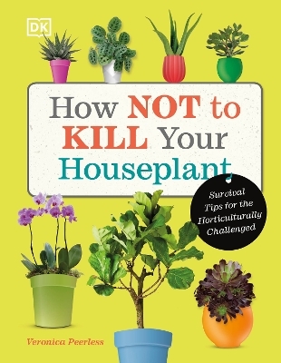 How Not to Kill Your Houseplant - Veronica Peerless