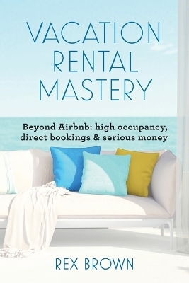 Vacation Rental Mastery - Rex M Brown