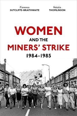 Women and the Miners' Strike, 1984-1985 - Natalie Thomlinson, Florence Sutcliffe-Braithwaite