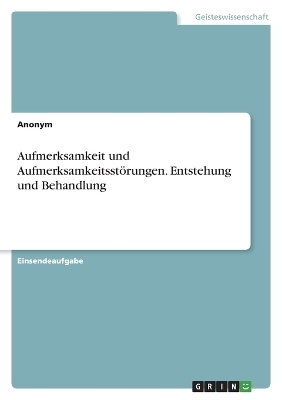 Aufmerksamkeit und AufmerksamkeitsstÃ¶rungen. Entstehung und Behandlung